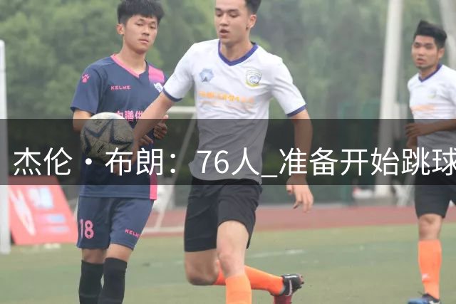 杰伦·布朗：76人 准备开始跳球吧！詹姆斯 让我们准备开工吧